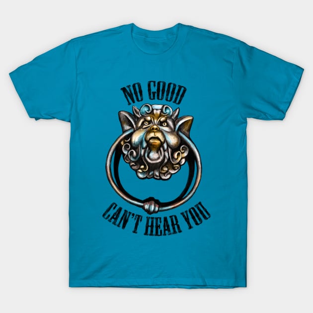 No Good Can't Hear You T-Shirt by xzaclee16